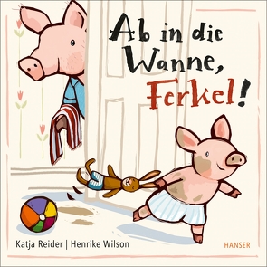 Ab in die Wanne, Ferkel! von Reider,  Katja, Wilson,  Henrike