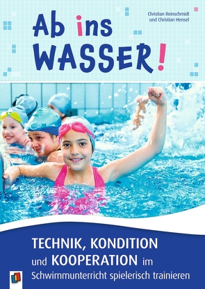 Ab ins Wasser! Technik, Kondition und Kooperation im Schwimmunterricht spielerisch trainieren von Hensel,  Christian, Höveler,  Norbert, Reinschmidt,  Christian