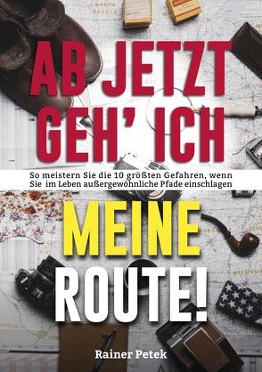 Ab jetzt geh‘ ich meine Route! von Petek,  Rainer