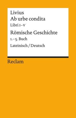 Ab urbe condita. Libri I – V / Römische Geschichte. 1. – 5. Buch von Feger,  Robert, Fladerer,  Ludwig, Giebel,  Marion, Livius