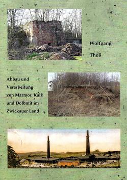 Abbau und Verarbeitung von Marmor, Kalk und Dolomit im Zwickauer Land von Wolfgang,  Thoß