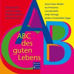 ABC des guten Lebens von Knecht,  Ursula, Krüger,  Caroline, Markert,  Dorothee, Moser,  Michaela, Mulder,  Anne-Claire, Praetorius,  Ina, Roth,  Cornelia, Schrupp,  Antje, Trenkwalder-Egger,  Andrea