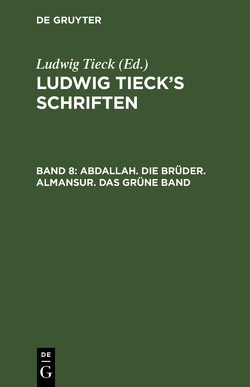 Ludwig Tieck’s Schriften / Abdallah. Die Brüder. Almansur. Das grüne Band von Tieck,  Ludwig