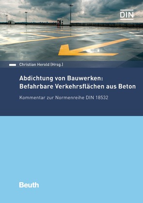 Abdichtung von Bauwerken: Befahrbare Verkehrsflächen aus Beton von Herold,  Christian