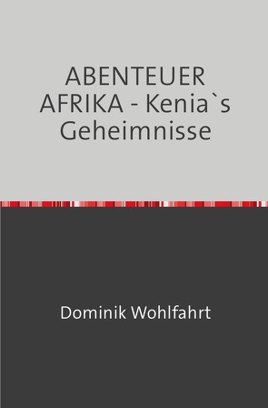 ABENTEUER AFRIKA – Kenia`s Geheimnisse von Wohlfahrt,  Dominik