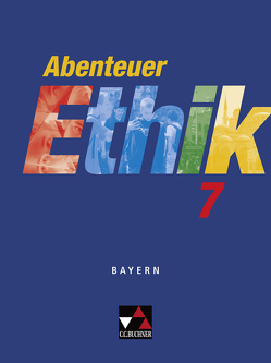 Abenteuer Ethik – Bayern / Abenteuer Ethik Bayern 7 von Böhm,  Winfried, Fuß,  Werner, Gräber,  Gerhard, Sänger,  Monika, Schäfermeier,  Peter, Straßer,  Wolfgang, Zitzl,  Christian