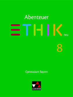 Abenteuer Ethik – Bayern neu / Abenteuer Ethik Bayern 8 – neu von Haaß,  Stefanie, Margraf,  Erik, Martin,  Katharina, Peters,  Joerg, Pfister,  Stefanie, Rolf,  Bernd, Torkler,  René