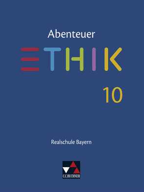 Abenteuer Ethik – Realschule Bayern / Abenteuer Ethik Bayern Realschule 10 von Haaß,  Stefanie, Hüllmann,  Linda, Kaiser,  Ruth, Knjasew,  Simone, Peters,  Joerg, Pfister,  Stefanie, Rolf,  Bernd, Torkler,  René, Viertbauer,  Klaus