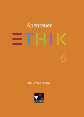 Abenteuer Ethik – Realschule Bayern / Abenteuer Ethik Bayern Realschule 6 von Blumer,  Verena Schmid, Fischer,  Lars, Peters,  Joerg, Pfister,  Stefanie, Richling,  Michael, Rolf,  Bernd