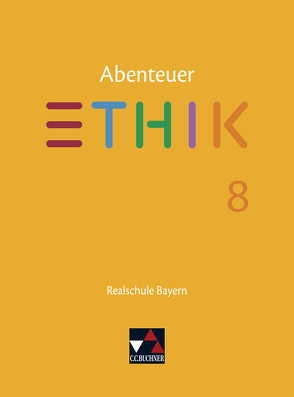 Abenteuer Ethik – Realschule Bayern / Abenteuer Ethik Bayern Realschule 8 von Blumer,  Verena Schmid, Fischer,  Lars, Haaß,  Stefanie, Peters,  Joerg, Pfister,  Stefanie, Richling,  Michael, Rolf,  Bernd, Schwemmer,  Katja, Torkler,  René