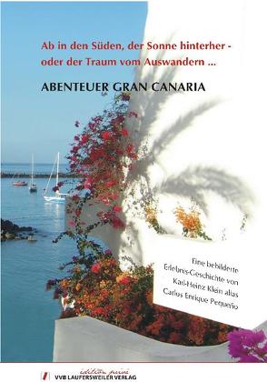 ABENTEUER GRAN CANARIA – Ab in den Süden, der Sonne hinterher… oder der Traum vom Auswandern … von Klein,  Karl-Heinz