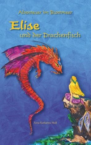 Abenteuer im Buntmeer – Elise und der Drachenfisch von Moll,  Anna Katharina