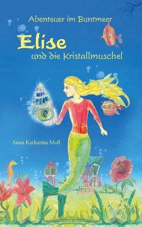 Abenteuer im Buntmeer – Elise und die Kristallmuschel von Moll,  Anna Katharina