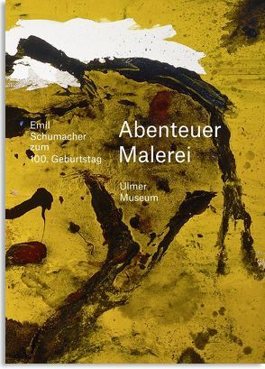 Abenteuer Malerei. Emil Schumacher zum 100. Geburtstag von Holthuis,  Gabriele, Jensen,  Jens Christian, Lotz,  Rouven, Schumacher,  Ulrich