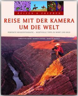 Reise mit der Kamera um die Welt – Perfekte Reisefotografie – Reisen & Erleben von Bissig,  Markus A., Heeb,  Christian, Sigrist,  Martin