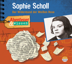 Abenteuer & Wissen: Sophie Scholl von Beyer,  Marit, Hartnagel,  Thomas, Kamphans,  Simon, Maier,  Justus, Mölleken,  Patrick, Pfitzner,  Sandra, Risch,  Volker, Steffen,  Kristin, u.v.a.