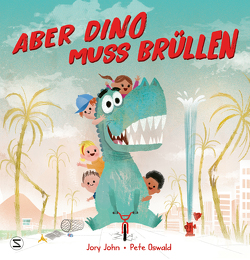 Aber Dino muss brüllen! von Felgentreff,  Carla, John,  Jory, Oswald,  Pete