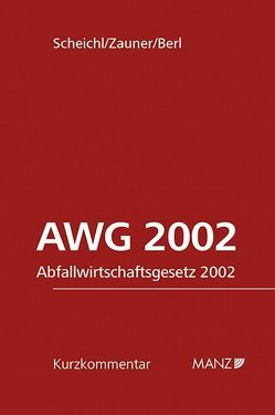 Abfallwirtschaftsgesetz 2002 AWG 2002 von Berl,  Florian, Scheichl,  Andrew P., Zauner,  Roland