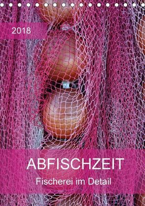 Abfischzeit – Fischerei im Detail (Tischkalender 2018 DIN A5 hoch) von Falke,  Manuela