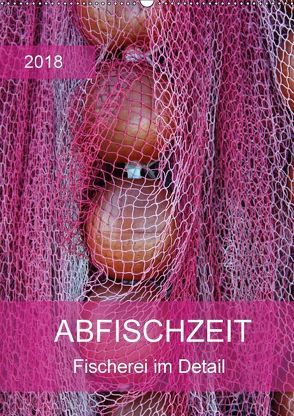 Abfischzeit – Fischerei im Detail (Wandkalender 2018 DIN A2 hoch) von Falke,  Manuela