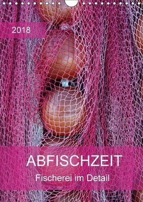 Abfischzeit – Fischerei im Detail (Wandkalender 2018 DIN A4 hoch) von Falke,  Manuela