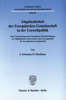 Abgabenhoheit der Europäischen Gemeinschaft in der Umweltpolitik. von Heselhaus,  F. Sebastian M.