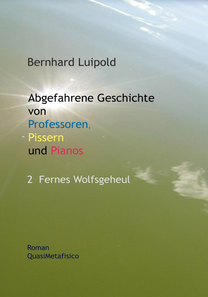 Abgefahrene Geschichte von Professoren, Pissern und Pianos – 2 Fernes Wolfsgeheul von Luipold,  Bernhard