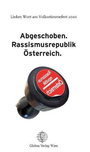 Abgeschoben. Rassismusrepublik Österreich. von Aspöck,  Ruth, Bartmer,  Eugen, Bauer,  Manfred, Clar,  Peter, Eibel Erzberg,  Stephan, Ganglbauer,  Petra, Grassl,  Gerald, Gutsch,  Roman, Haderer,  Florian, Jancak,  Eva, Jurjans,  Wolf-Goetz, Kepplinger,  Christoph, Korb,  Angela, Lasselsberger,  Rudolf, Latigo,  Grace Marta, Medusa,  Mieze, Noggler,  Güni, Pankratz,  Helga, Podzeit–Lütjen,  Mechthild, Riess,  Erwin, Rizy,  Helmut, Rodgarkia-Dara,  Lale, Schmölzer,  Hilde, Schrage,  Dieter, Schwendter,  Rolf, Streeruwitz,  Marlene, Turecek,  Benjamin, Veran,  Traude