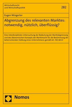 Abgrenzung des relevanten Marktes: notwendig, nützlich, überflüssig? von Wingerter,  Eugen