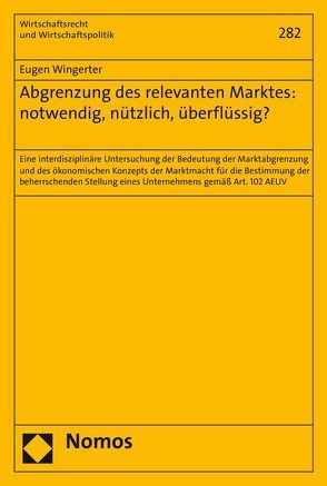 Abgrenzung des relevanten Marktes: notwendig, nützlich, überflüssig? von Wingerter,  Eugen