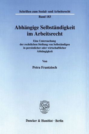 Abhängige Selbständigkeit im Arbeitsrecht. von Frantzioch,  Petra