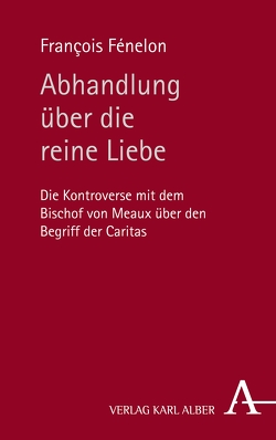 Abhandlung über die reine Liebe von Fénelon,  François, Kreuzer,  Albrecht, Kreuzer,  Irmgard, Spaemann,  Robert