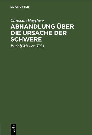 Abhandlung über die Ursache der Schwere von Huyghens,  Christian, Mewes,  Rudolf