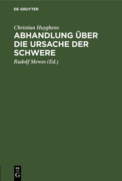 Abhandlung über die Ursache der Schwere von Huyghens,  Christian, Mewes,  Rudolf