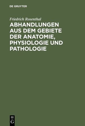 Abhandlungen aus dem Gebiete der Anatomie, Physiologie und Pathologie von Rosenthal,  Friedrich