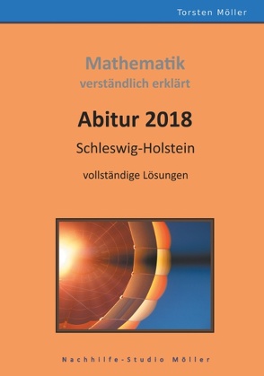 Abitur 2018, Schleswig-Holstein, Mathematik,verständlich erklärt von Möller,  Torsten