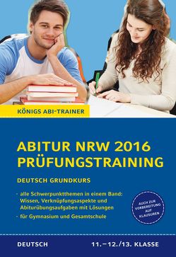 Abitur NRW 2016 – Prüfungstraining. Deutsch Grundkurs. Königs Abi-Trainer. von Gebauer,  Ralf