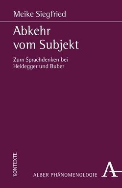 Abkehr vom Subjekt. Zum Sprachdenken bei Heidegger und Buber von Siegfried,  Meike