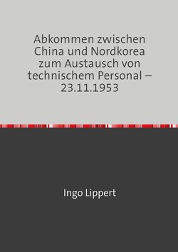 Abkommen zwischen China und Nordkorea zum Austausch von technischem Personal – 23.11.1953 von Lippert,  Ingo