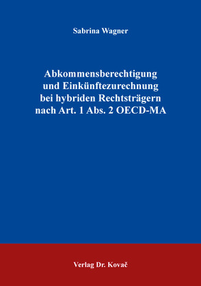 Abkommensberechtigung und Einkünftezurechnung bei hybriden Rechtsträgern nach Art. 1 Abs. 2 OECD-MA von Wagner,  Sabrina