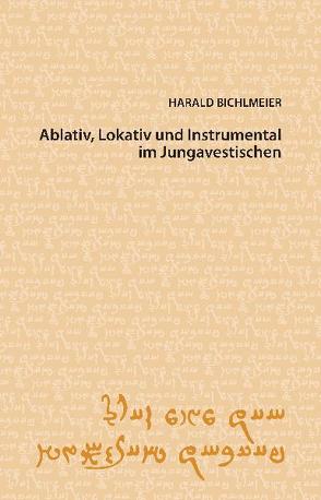 Ablativ, Lokativ und Instrumental im Jungavestischen von Bichlmeier,  Harald