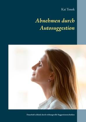 Abnehmen durch Autosuggestion von Tonek,  Kai