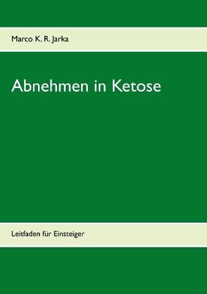 Abnehmen in Ketose von Jarka,  Marco K. R.