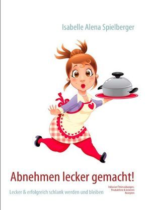 Abnehmen lecker gemacht! von Spielberger,  Isabelle Alena