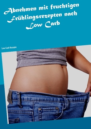Abnehmen mit fruchtigen Frühlingsrezepten nach Low Carb von Zurstein,  Manuela