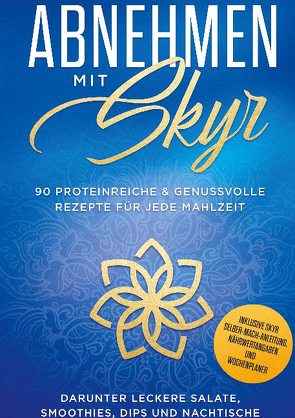 Abnehmen mit Skyr: 90 proteinreiche & genussvolle Rezepte für jede Mahlzeit darunter leckere Salate, Smoothies Dips und Nachtische inklusive Skyr Selber-Machanleitung, Nährwertangaben und Wochenplaner von mit Skyr,  Abnehmen