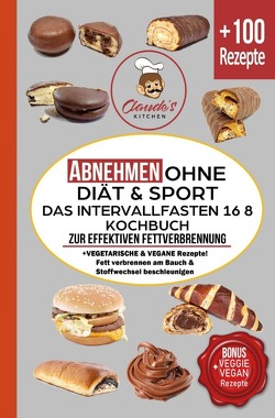 Abnehmen ohne Diät & Sport DAS Intervallfasten 16 8 KOCHBUCH zur effektiven Fettverbrennung von Kitchen,  Claude's