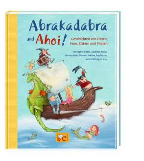 Abrakadabra und Ahoi! von Abedi,  Isabel, Arold,  Marliese, Boehme,  Julia, Boie,  Kirsten, Dietl,  Erhard, Grimm,  Sandra, Inkiow,  Dimiter, Kellner,  Ingrid, Kolloch,  Brigitte, Korthues,  Barbara, Küpper,  Corinna, Lindgren,  Astrid, Maar,  Paul, Maly,  Beate, Ondracek,  Claudia, Pestum,  Jo, Reider,  Katja, Sauermann,  Marcus, Scheffler,  Ursel, von Vogel,  Maja, Wich,  Henriette, Wiese,  Petra, Zöller,  Elisabeth