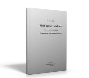 Abriß der Getriebelehre mit besonderer Anwendung auf die Uhrmacherei und Feinmechanik von Dietzschold,  Curt