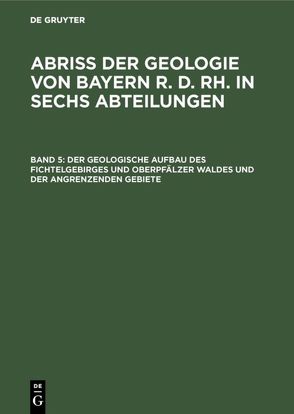 Abriß der Geologie von Bayern r. d. Rh. in sechs Abteilungen / Der geologische Aufbau des Fichtelgebirges und Oberpfälzer Waldes und der angrenzenden Gebiete von Laubmann,  Heinrich, Reuter,  Lothar, Wurm,  Adolf